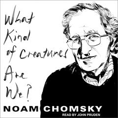 What Kind of Creatures Are We? by Noam Chomsky audiobook
