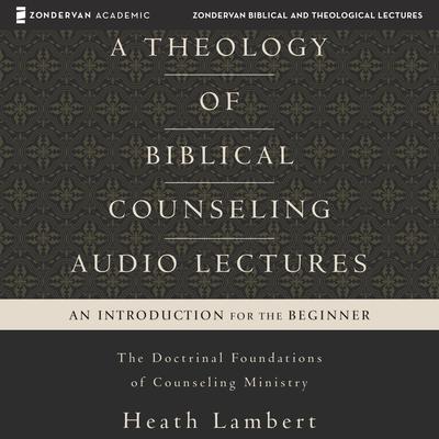 A Theology of Biblical Counseling: Audio Lectures by Heath Lambert audiobook
