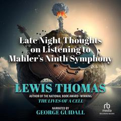 Late Night Thoughts on Listening to Mahler's Ninth Symphony by Lewis Thomas audiobook