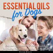 Essential Oils for Dogs: Easy and Safe Essential Oil Recipes Guidebook for Healing Your Dog and Keeping Your Pet Healthy by  Ryan Bays audiobook