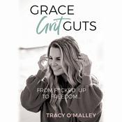 Grace, Grit, Guts: From F**cked Up to Freedom by  Tracy O'Malley audiobook