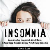 Insomnia: Understanding Insomnia & Secret Hacks To Cure Sleep Disorders Quiсklу With Natural Remedies by  Ryan Bays audiobook