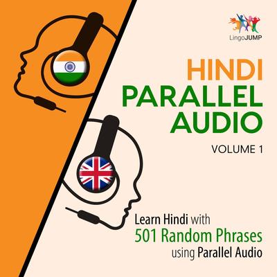 Hindi Parallel Audio - Learn Hindi with 501 Random Phrases using Parallel Audio - Volume 1 by Lingo Jump audiobook