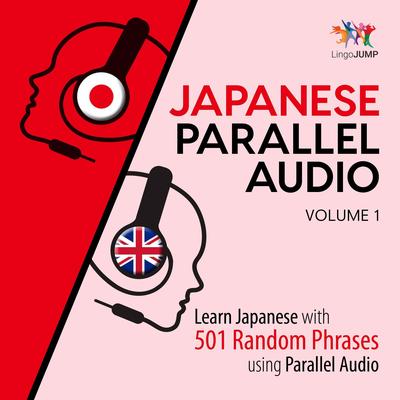 Japanese Parallel Audio - Learn Japanese with 501 Random Phrases using Parallel Audio - Volume 1 by Lingo Jump audiobook