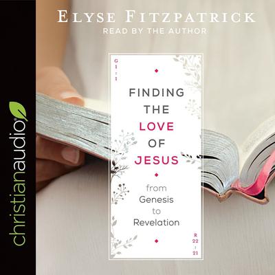 Finding the Love of Jesus from Genesis to Revelation by Elyse M. Fitzpatrick audiobook