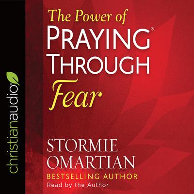 Power of Praying Through Fear by Stormie Omartian audiobook
