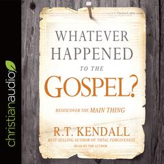 Whatever Happened to the Gospel? by R. T. Kendall audiobook