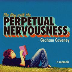 The Boy with the Perpetual Nervousness by Graham Caveney audiobook