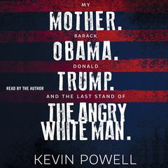 My Mother. Barack Obama. Donald Trump. And the Last Stand of the Angry White Man. by Kevin Powell audiobook