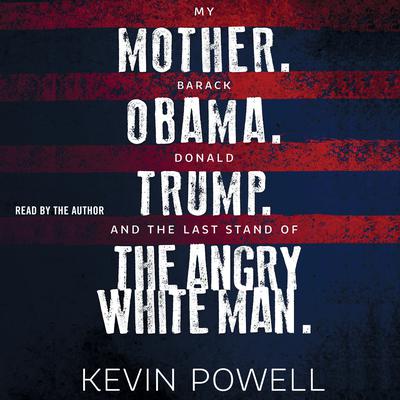 My Mother. Barack Obama. Donald Trump. And the Last Stand of the Angry White Man. by Kevin Powell audiobook