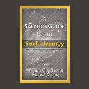 A Skeptic’s Guide to the Soul’s Journey by  William Gladstone audiobook