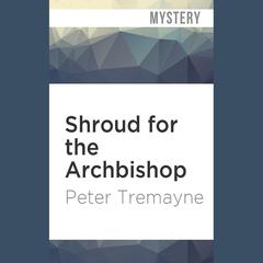 Shroud for the Archbishop by Peter Tremayne audiobook