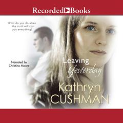 Leaving Yesterday by Kathryn Cushman audiobook