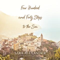 Four Hundred and Forty Steps to the Sea by Sara Alexander audiobook