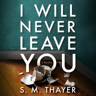 I Will Never Leave You by S. M. Thayer audiobook
