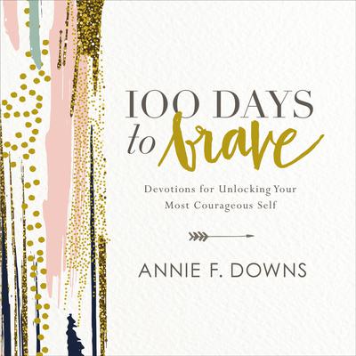 100 Days to Brave by Annie F. Downs audiobook