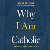 Why I Am Catholic by  Brandon Vogt audiobook