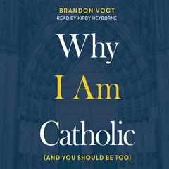 Why I Am Catholic by Brandon Vogt audiobook