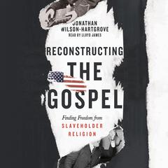 Reconstructing the Gospel by Jonathan Wilson-Hartgrove audiobook
