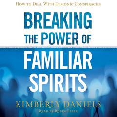 Breaking the Power of Familiar Spirits by Kimberly Daniels audiobook