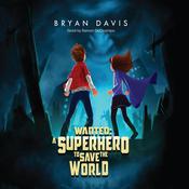 Wanted: A Superhero To Save The World by  Bryan Davis audiobook
