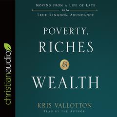 Poverty, Riches, and Wealth by Kris Vallotton audiobook
