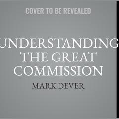 Understanding the Great Commission by Mark Dever audiobook