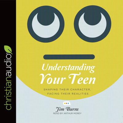 Understanding Your Teen by Jim Burns audiobook