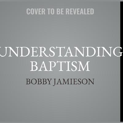 Understanding Baptism by Jonathan Leeman audiobook