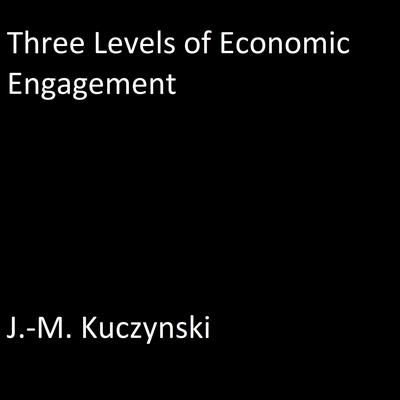 Three Levels of Economic Engagement by J. M. Kuczynski audiobook