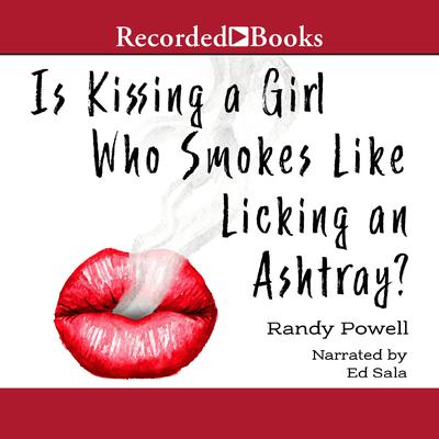 Is Kissing a Girl Who Smokes Like Licking an Ashtray? by Randy Powell audiobook
