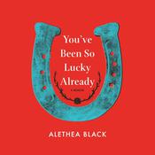 You’ve Been So Lucky Already by  Alethea Black audiobook