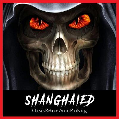Shanghaied by Classics Reborn Audio Publishing audiobook
