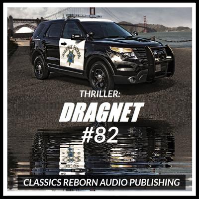 Thriller: Dragnet #82 by Classics Reborn Audio Publishing audiobook