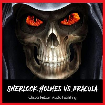 Sherlock Holmes vs Dracula REMASTERED by Classics Reborn Audio Publishing audiobook