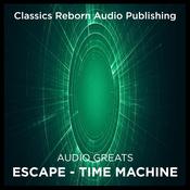 Audio Greats: Escape - Time Machine  by  Classics Reborn Audio Publishing audiobook