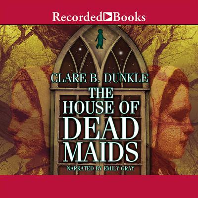 The House of Dead Maids by Clare B. Dunkle audiobook
