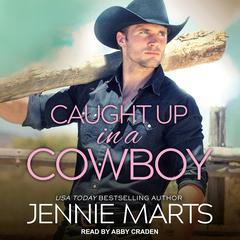 Caught Up in a Cowboy by Jennie Marts audiobook