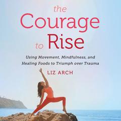 The Courage to Rise by Liz Arch audiobook