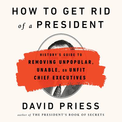 How to Get Rid of a President by David Priess audiobook