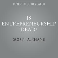 Is Entrepreneurship Dead? by Scott A. Shane audiobook