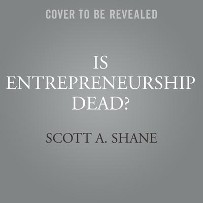 Is Entrepreneurship Dead? by Scott A. Shane audiobook
