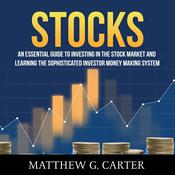Stocks: An Essential Guide To Investing In The Stock Market And Learning The Sophisticated Investor Money Making System by  Matthew G. Carter audiobook