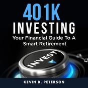 401k Investing: Your Financial Guide To A Smart Retirement by  Kevin D. Peterson audiobook