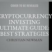 Cryptocurrency Investing Ultimate Guide: Best Strategies To Make Money With Blockchain, Bitcoin, Ethereum Platforms. Everything from Mining to ICO and Long Term Investment. by  Christian Newman audiobook