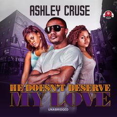 He Doesn’t Deserve My Love by Ashley Cruse audiobook
