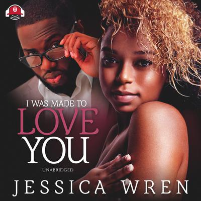 I Was Made to Love You by Jessica Wren audiobook