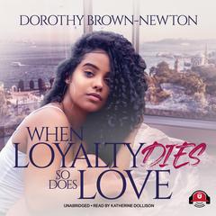 When Loyalty Dies, So Does Love by Dorothy Brown-Newton audiobook
