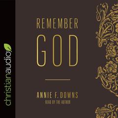 Remember God by Annie F. Downs audiobook