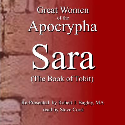 Great Women of the Apocrypha: Sara (The Book of Tobit) by Robert J. Bagley audiobook